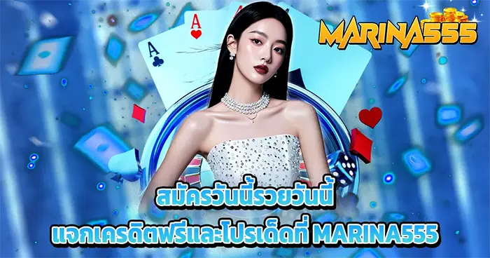 สมัครวันนี้รวยวันนี้ เครดิตฟรีและโปรเด็ด MARINA555