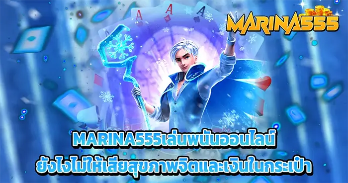 เล่นยังไงไม่ให้เสียสุขภาพจิตและเงิน MARINA555